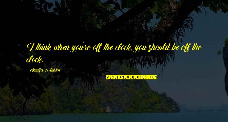 Formulate Def Quotes By Jennifer Aniston: I think when you're off the clock, you