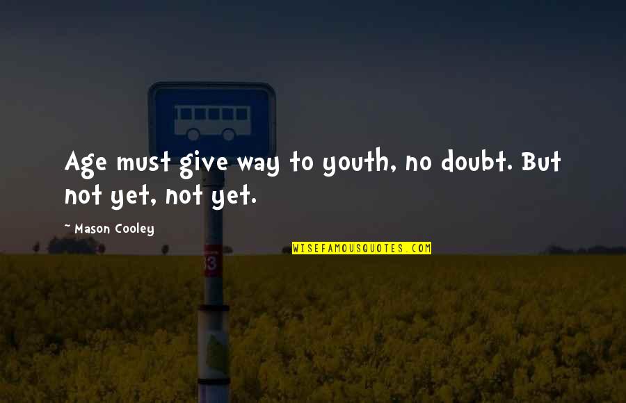 Formulates In A Sentence Quotes By Mason Cooley: Age must give way to youth, no doubt.
