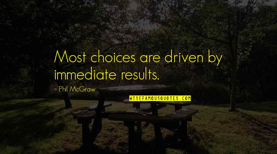 Formulates In A Sentence Quotes By Phil McGraw: Most choices are driven by immediate results.