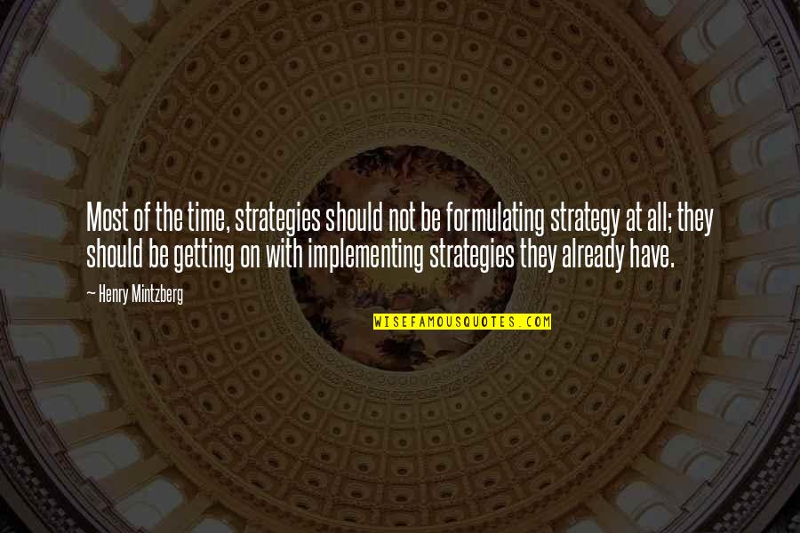 Formulating Quotes By Henry Mintzberg: Most of the time, strategies should not be