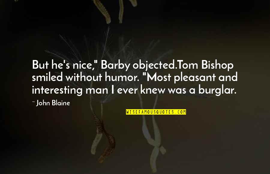 Formulating Quotes By John Blaine: But he's nice," Barby objected.Tom Bishop smiled without