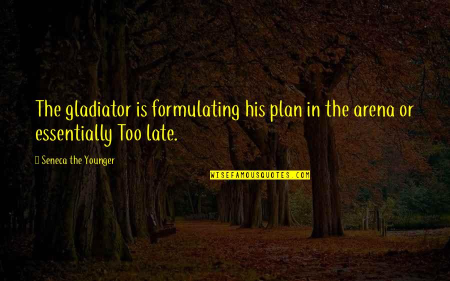 Formulating Quotes By Seneca The Younger: The gladiator is formulating his plan in the