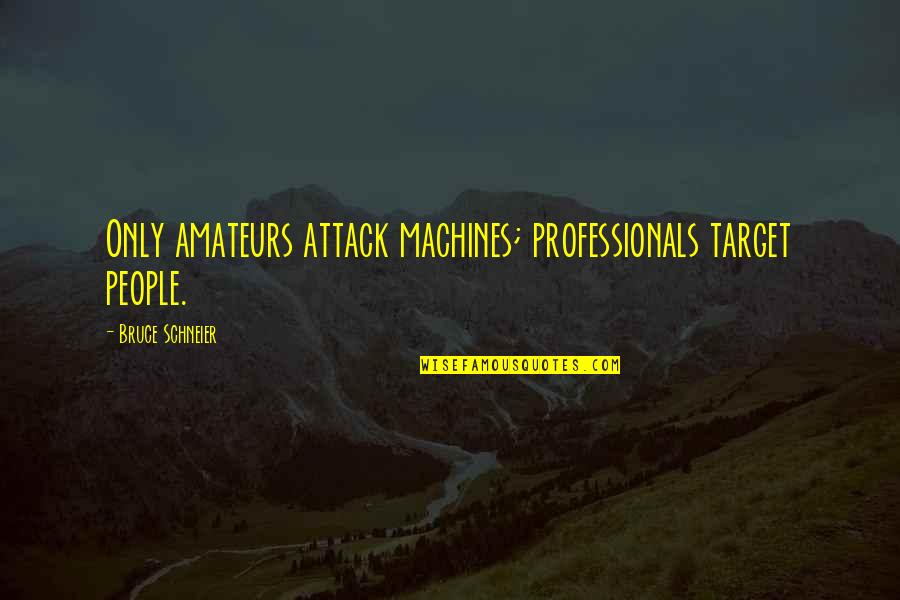 Formulation Chemistry Quotes By Bruce Schneier: Only amateurs attack machines; professionals target people. Formulation Chemistry Quotes By Bruce Schneier: Only amateurs attack machines; professionals target people.