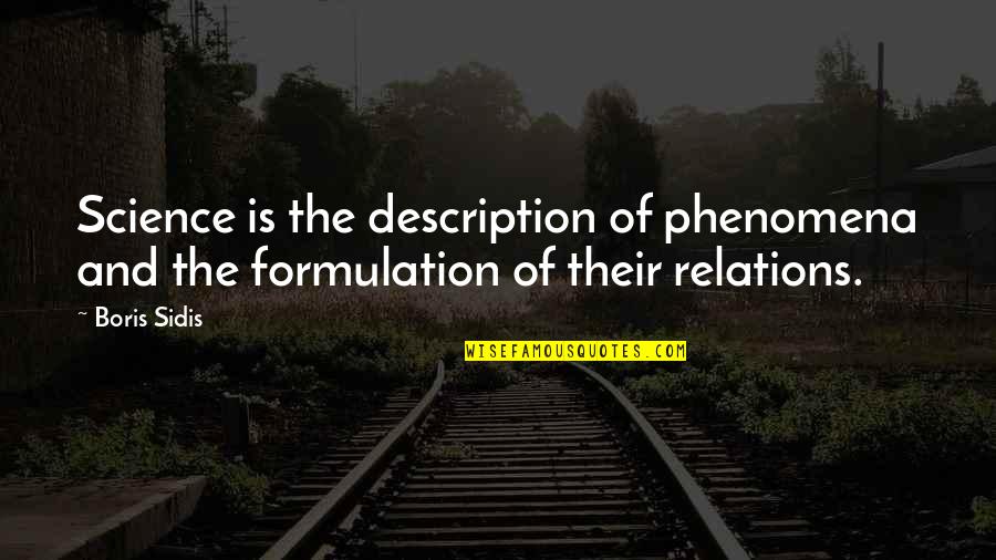 Formulation Quotes By Boris Sidis: Science is the description of phenomena and the