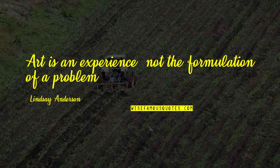 Formulation Quotes By Lindsay Anderson: Art is an experience, not the formulation of