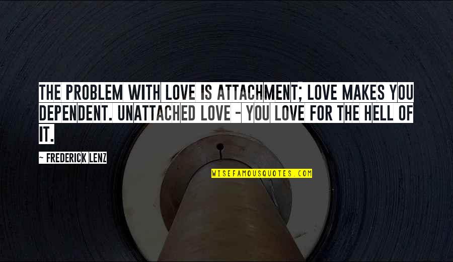 Formulative Super Quotes By Frederick Lenz: The problem with love is attachment; love makes