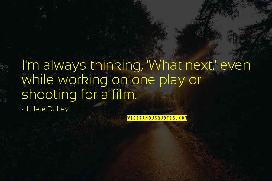 Formulators Quotes By Lillete Dubey: I'm always thinking, 'What next,' even while working