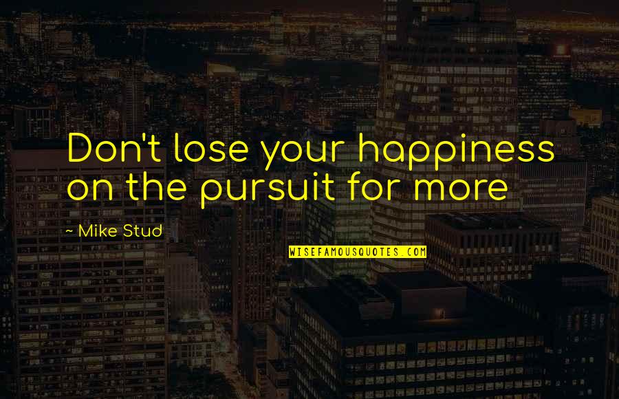 Formulators Quotes By Mike Stud: Don't lose your happiness on the pursuit for