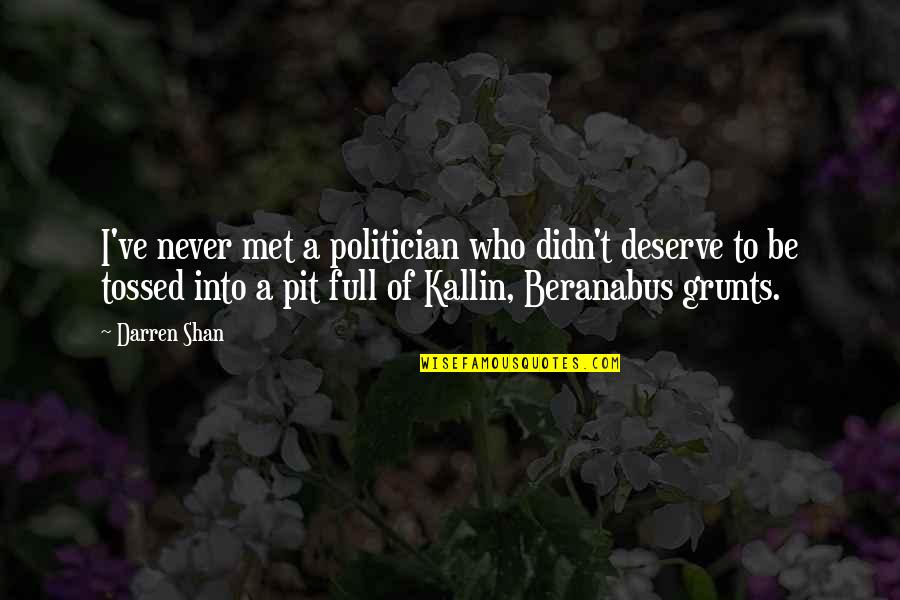 Fornace Central Malo Quotes By Darren Shan: I've never met a politician who didn't deserve Fornace Central Malo Quotes By Darren Shan: I've never met a politician who didn't deserve