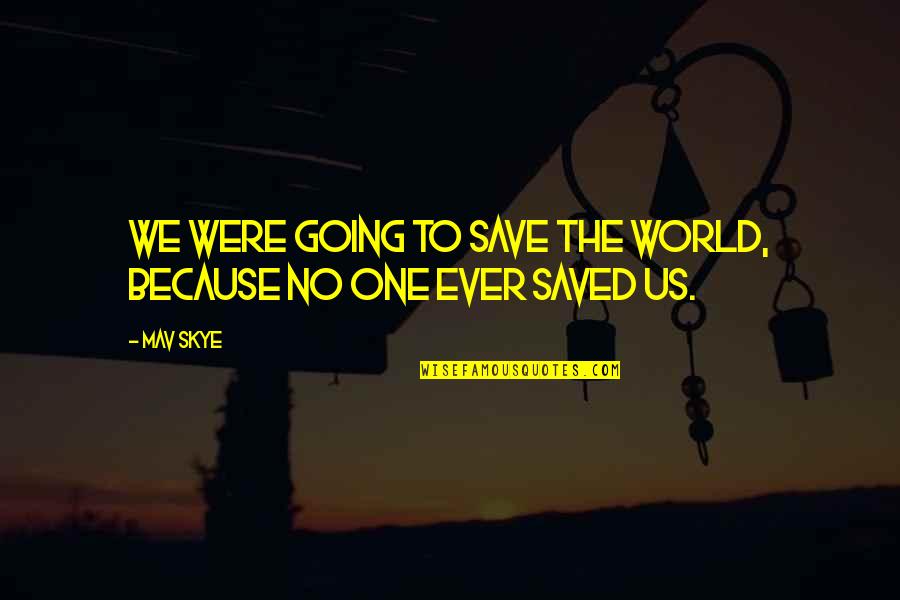 Fornace Ferro Quotes By Mav Skye: We were going to save the world, because