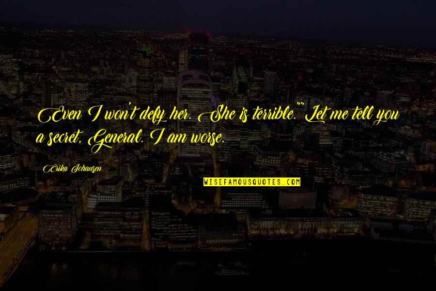 Fornacelle Quotes By Erika Johansen: Even I won't defy her. She is terrible.""Let Fornacelle Quotes By Erika Johansen: Even I won't defy her. She is terrible.""Let