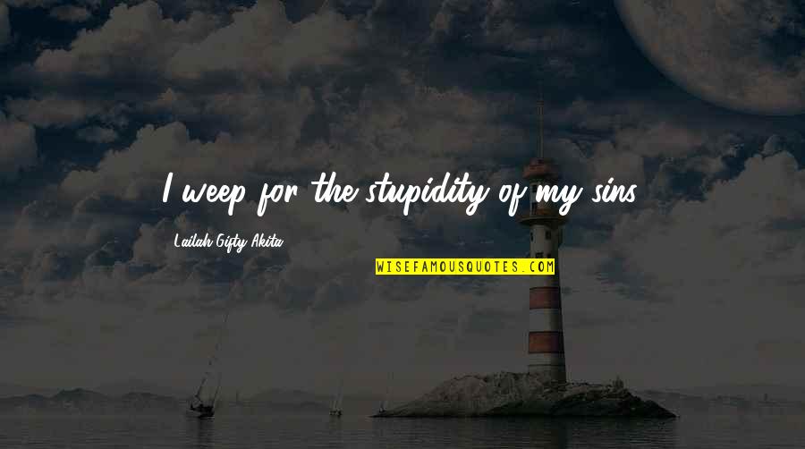 Fornacelle Quotes By Lailah Gifty Akita: I weep for the stupidity of my sins. Fornacelle Quotes By Lailah Gifty Akita: I weep for the stupidity of my sins.