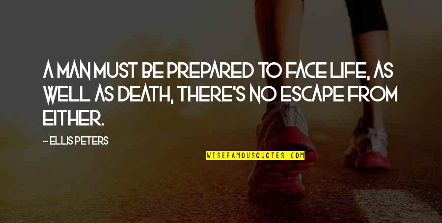 Fornaci Manetti Quotes By Ellis Peters: A man must be prepared to face life, Fornaci Manetti Quotes By Ellis Peters: A man must be prepared to face life,