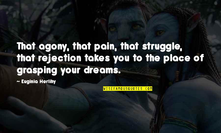 Fornaci Manetti Quotes By Euginia Herlihy: That agony, that pain, that struggle, that rejection Fornaci Manetti Quotes By Euginia Herlihy: That agony, that pain, that struggle, that rejection