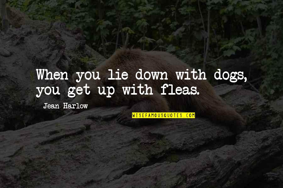 Fornaciari Quotes By Jean Harlow: When you lie down with dogs, you get Fornaciari Quotes By Jean Harlow: When you lie down with dogs, you get