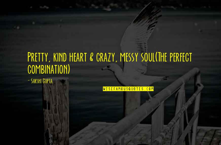 Fornaciari Quotes By Sakshi Gupta: Pretty, kind heart & crazy, messy soul(The perfect