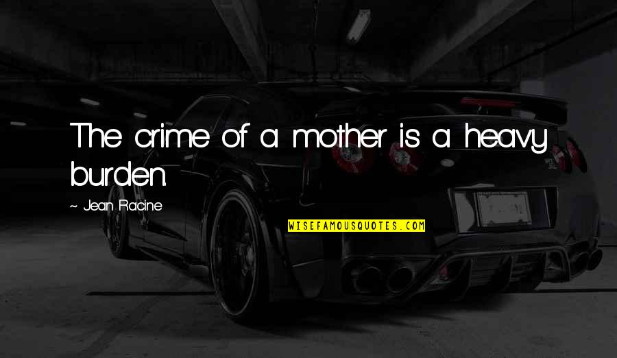 Fornaio Quotes By Jean Racine: The crime of a mother is a heavy