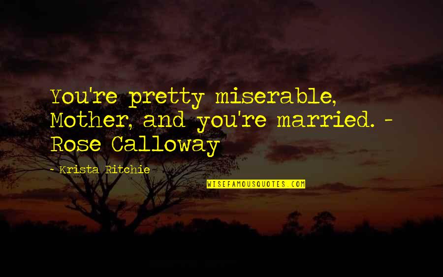 Fornaio Quotes By Krista Ritchie: You're pretty miserable, Mother, and you're married. -