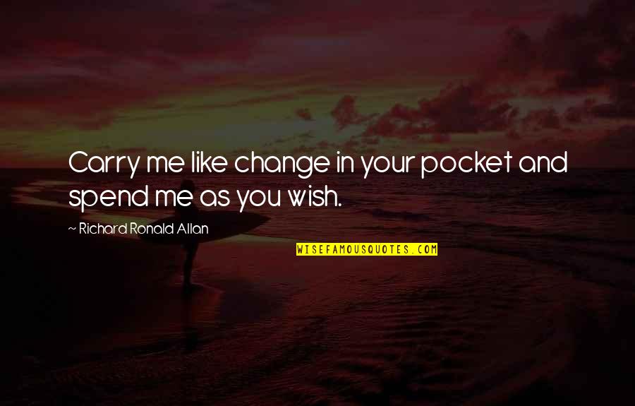 Fornalha De Minerios Quotes By Richard Ronald Allan: Carry me like change in your pocket and