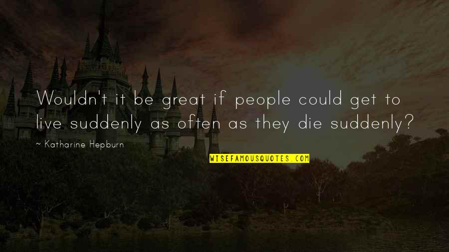 Fornalha Pizzaria Quotes By Katharine Hepburn: Wouldn't it be great if people could get Fornalha Pizzaria Quotes By Katharine Hepburn: Wouldn't it be great if people could get