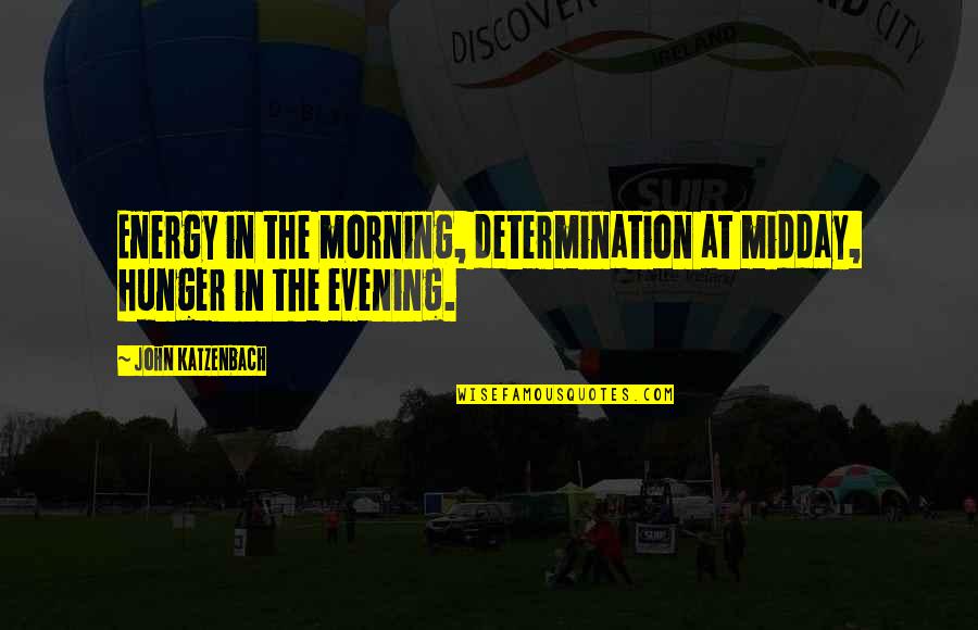 Forname Quotes By John Katzenbach: Energy in the morning, determination at midday, hunger
