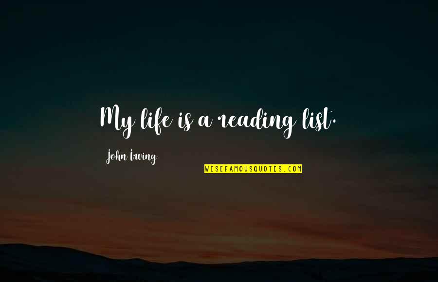 Fornara Prescott Quotes By John Irving: My life is a reading list. Fornara Prescott Quotes By John Irving: My life is a reading list.