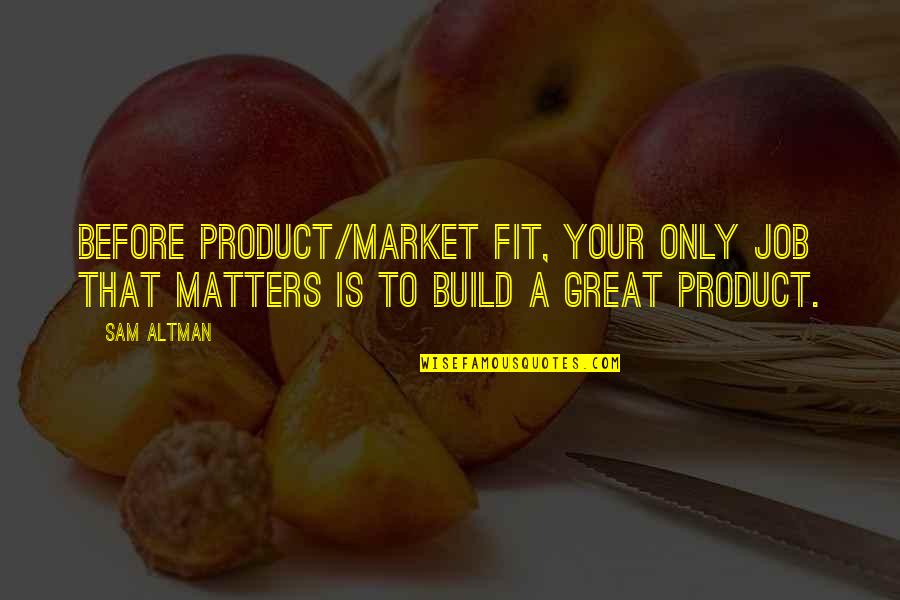 Fornaro Law Quotes By Sam Altman: Before product/market fit, your only job that matters