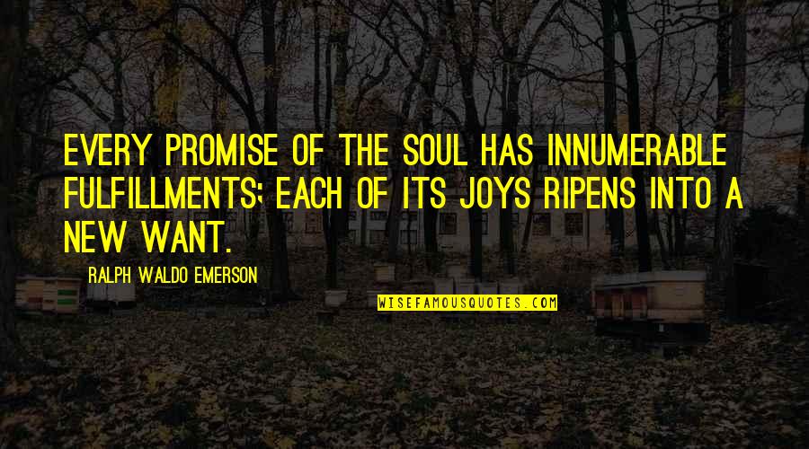 Fornaroli Carta Quotes By Ralph Waldo Emerson: Every promise of the soul has innumerable fulfillments;
