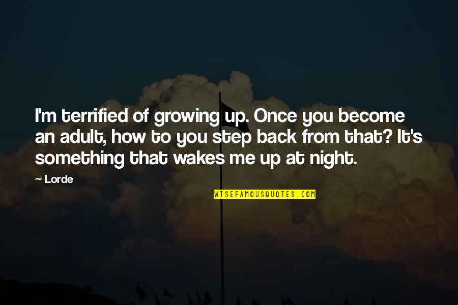Fornarotto Kate Quotes By Lorde: I'm terrified of growing up. Once you become Fornarotto Kate Quotes By Lorde: I'm terrified of growing up. Once you become