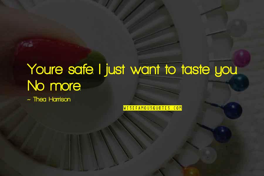 Fornarotto Kate Quotes By Thea Harrison: You're safe. I just want to taste you. Fornarotto Kate Quotes By Thea Harrison: You're safe. I just want to taste you.