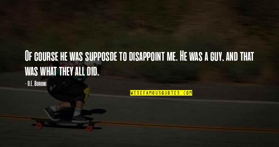 Fornasari Price Quotes By O.E. Boroni: Of course he was supposde to disappoint me. Fornasari Price Quotes By O.E. Boroni: Of course he was supposde to disappoint me.
