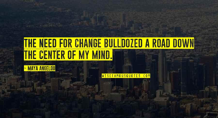 Fornasarig Quotes By Maya Angelou: The need for change bulldozed a road down