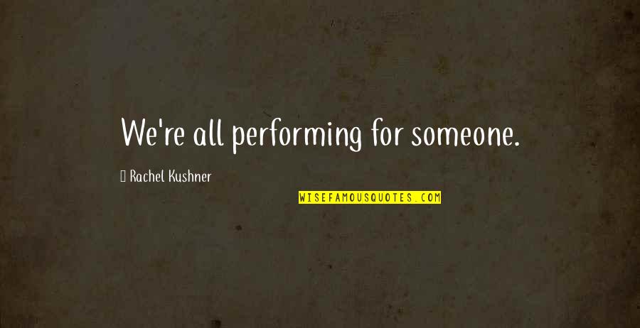 Fornasarig Quotes By Rachel Kushner: We're all performing for someone.