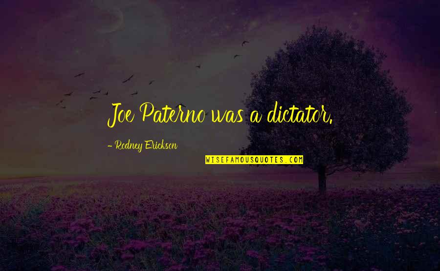 Fornasier Cinnaminson Quotes By Rodney Erickson: Joe Paterno was a dictator. Fornasier Cinnaminson Quotes By Rodney Erickson: Joe Paterno was a dictator.