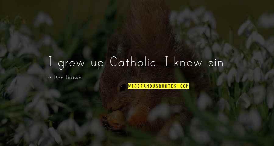 Fornasiero Quotes By Dan Brown: I grew up Catholic. I know sin. Fornasiero Quotes By Dan Brown: I grew up Catholic. I know sin.