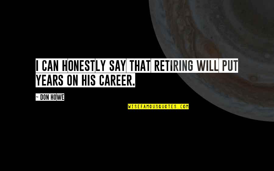 Fornecer Quotes By Don Howe: I can honestly say that retiring will put