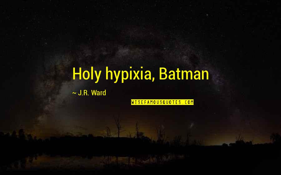 Fornecer Quotes By J.R. Ward: Holy hypixia, Batman