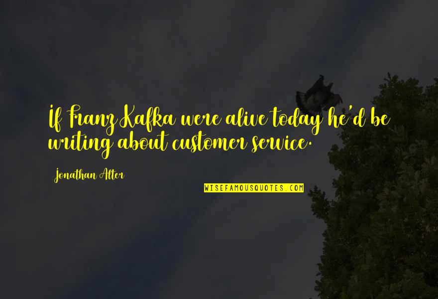 Fornecer Significado Quotes By Jonathan Alter: If Franz Kafka were alive today he'd be