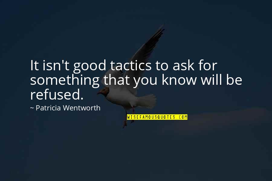 Fornefeld Md Quotes By Patricia Wentworth: It isn't good tactics to ask for something
