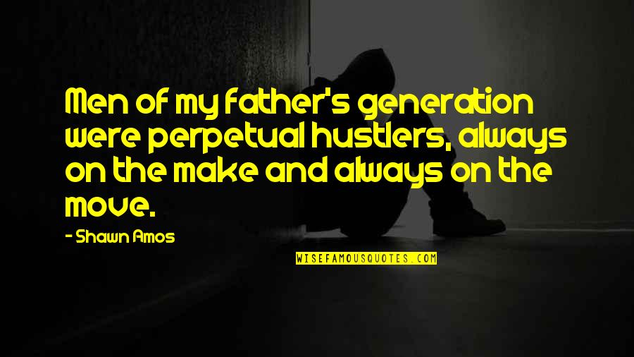 Fornell Quotes By Shawn Amos: Men of my father's generation were perpetual hustlers, Fornell Quotes By Shawn Amos: Men of my father's generation were perpetual hustlers,