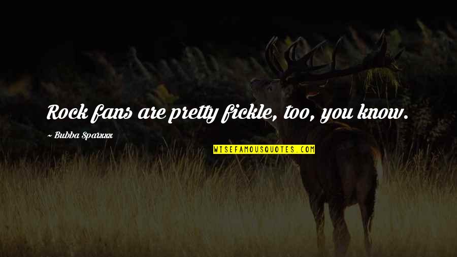 Fornelli Motorsports Quotes By Bubba Sparxxx: Rock fans are pretty fickle, too, you know. Fornelli Motorsports Quotes By Bubba Sparxxx: Rock fans are pretty fickle, too, you know.