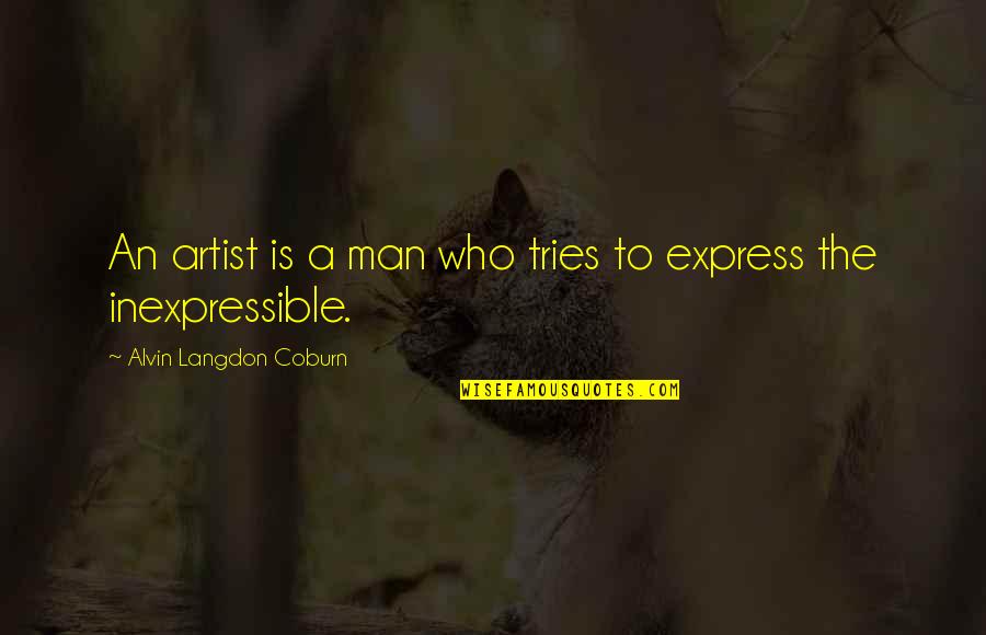 Fornello Pellet Quotes By Alvin Langdon Coburn: An artist is a man who tries to Fornello Pellet Quotes By Alvin Langdon Coburn: An artist is a man who tries to