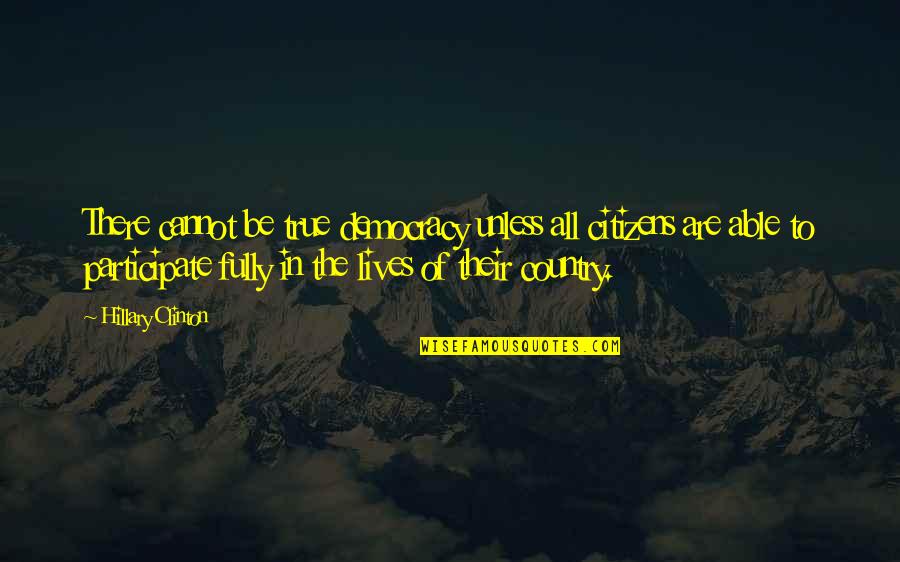 Fornes Quotes By Hillary Clinton: There cannot be true democracy unless all citizens Fornes Quotes By Hillary Clinton: There cannot be true democracy unless all citizens