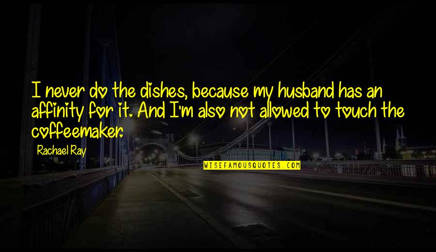 Forneus Qr Quotes By Rachael Ray: I never do the dishes, because my husband