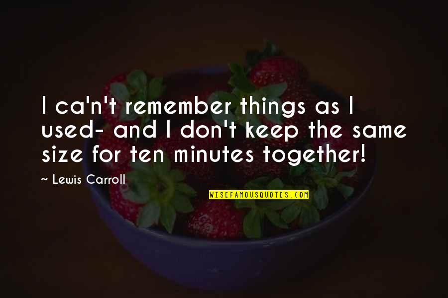 Forney Quotes By Lewis Carroll: I ca'n't remember things as I used- and Forney Quotes By Lewis Carroll: I ca'n't remember things as I used- and