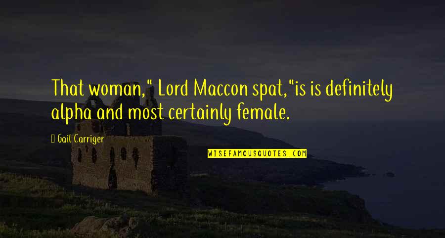 Fornicatin Quotes By Gail Carriger: That woman," Lord Maccon spat,"is is definitely alpha