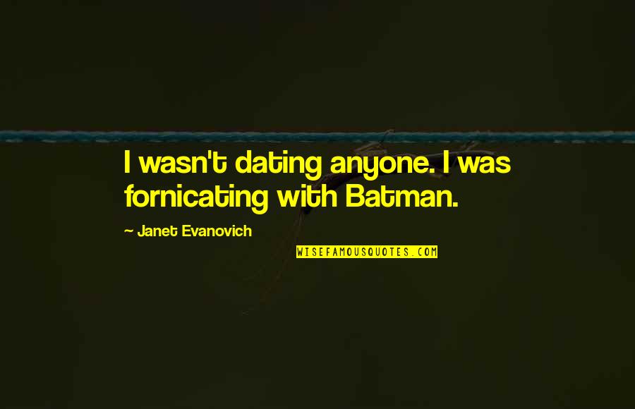 Fornicating Quotes By Janet Evanovich: I wasn't dating anyone. I was fornicating with