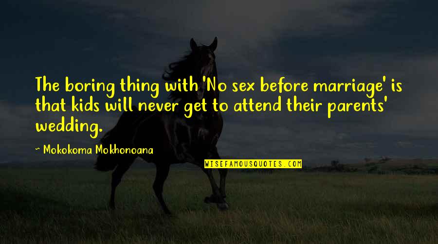 Fornication Quotes By Mokokoma Mokhonoana: The boring thing with 'No sex before marriage'