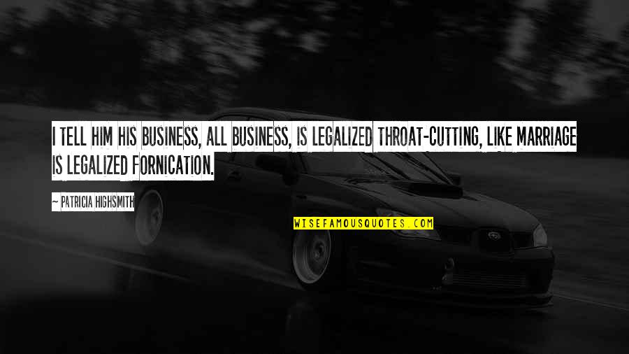 Fornication Quotes By Patricia Highsmith: I tell him his business, all business, is