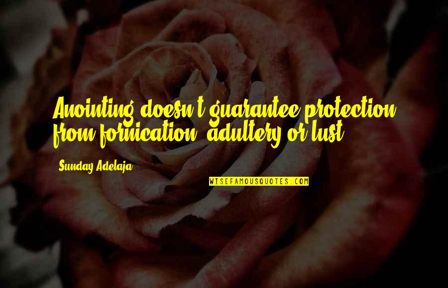 Fornication Quotes By Sunday Adelaja: Anointing doesn't guarantee protection from fornication, adultery or